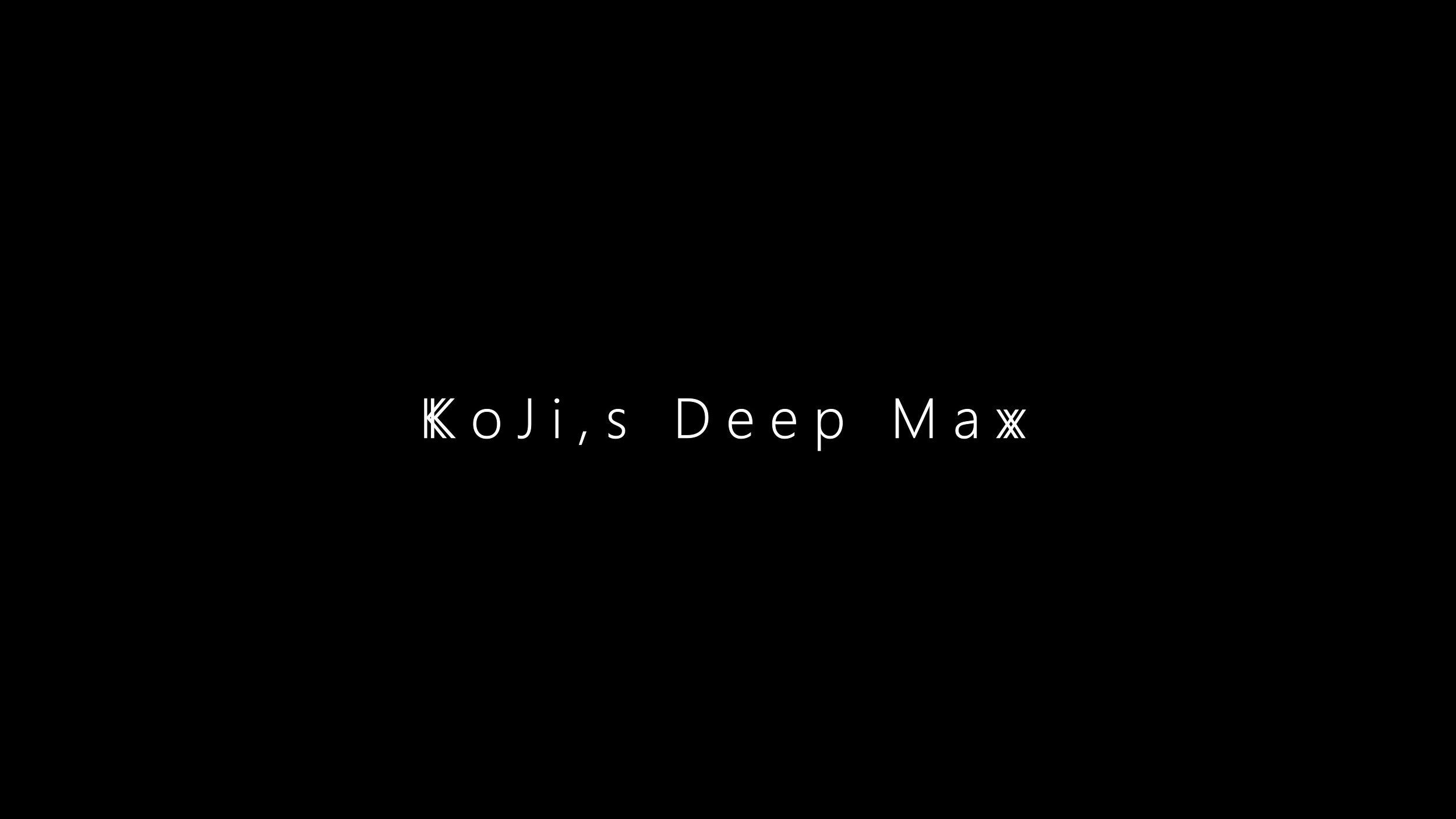 KoJi,s Deep Max